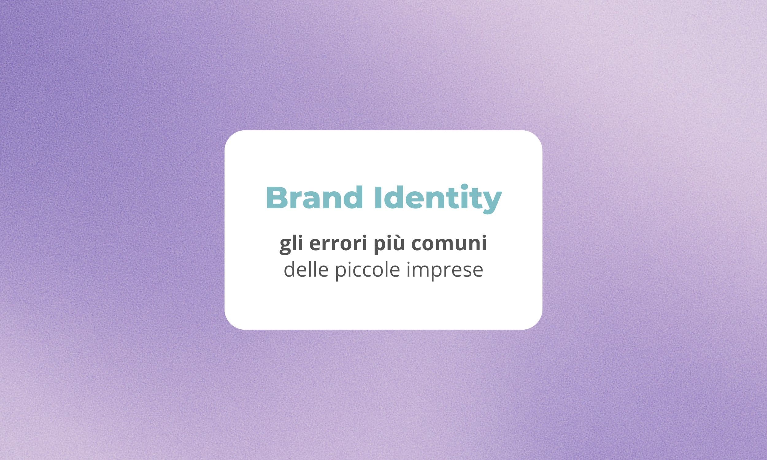 Brand Identity – gli errori più comuni delle piccole imprese